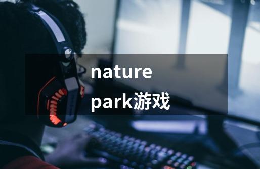 naturepark游戏-第1张-游戏资讯-丘大网