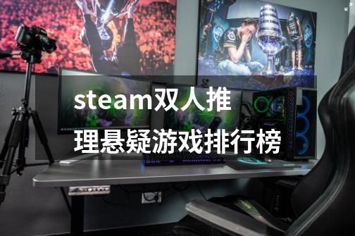 steam双人推理悬疑游戏排行榜-第1张-游戏资讯-丘大网