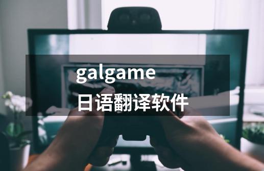 galgame日语翻译软件-第1张-游戏资讯-丘大网