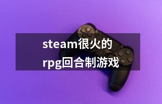 steam很火的rpg回合制游戏-第1张-游戏资讯-丘大网