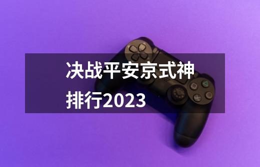 决战平安京式神排行2023-第1张-游戏资讯-丘大网