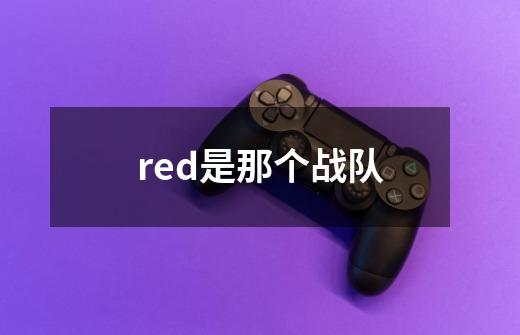 red是那个战队-第1张-游戏资讯-丘大网