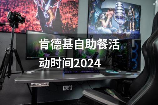 肯德基自助餐活动时间2024-第1张-游戏资讯-丘大网