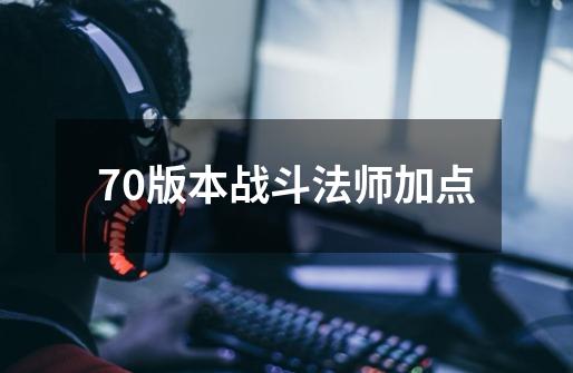 70版本战斗法师加点-第1张-游戏资讯-丘大网