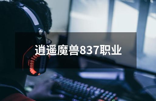 逍遥魔兽837职业-第1张-游戏资讯-丘大网